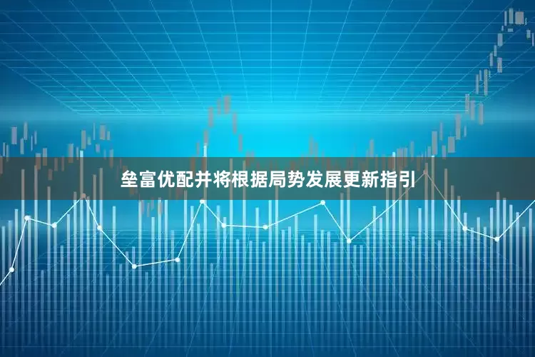 垒富优配并将根据局势发展更新指引