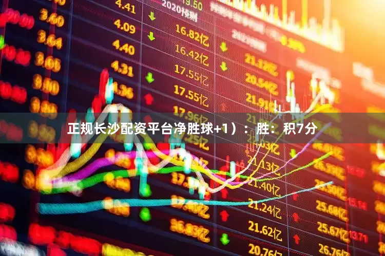 正规长沙配资平台净胜球+1）：胜：积7分