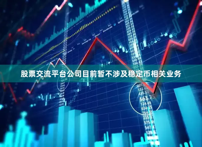 股票交流平台公司目前暂不涉及稳定币相关业务