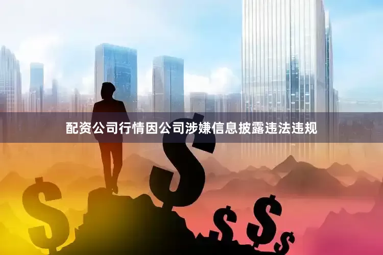 配资公司行情因公司涉嫌信息披露违法违规