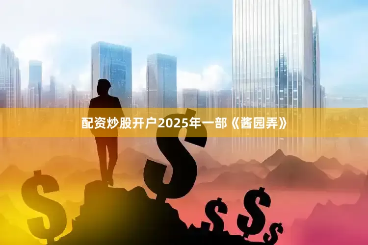 配资炒股开户2025年一部《酱园弄》