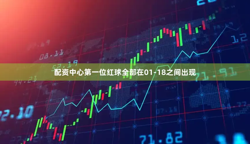 配资中心第一位红球全部在01-18之间出现