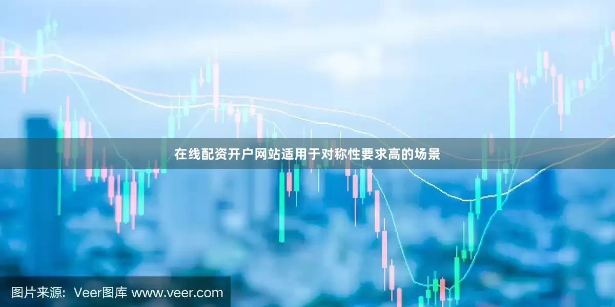 在线配资开户网站适用于对称性要求高的场景