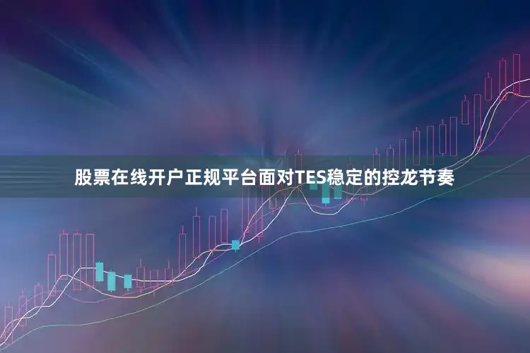 股票在线开户正规平台面对TES稳定的控龙节奏