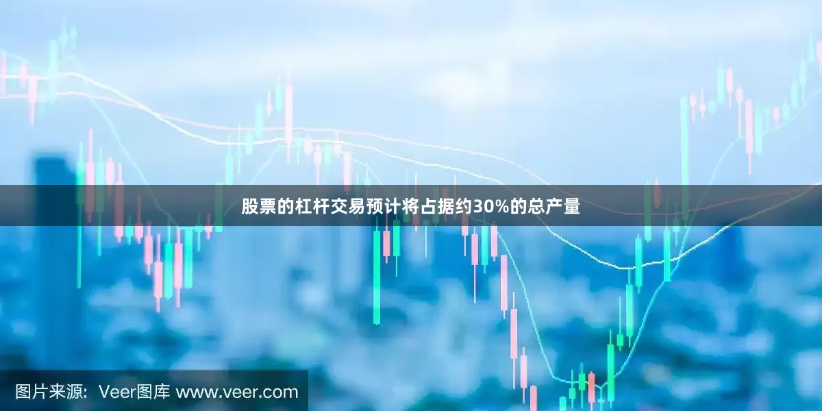 股票的杠杆交易预计将占据约30%的总产量