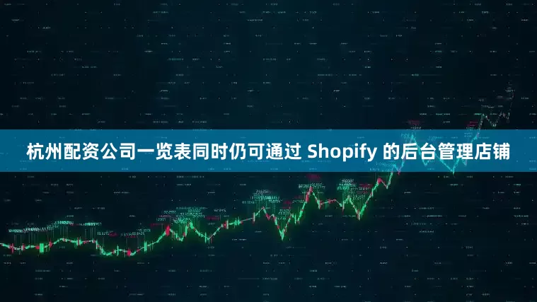 杭州配资公司一览表同时仍可通过 Shopify 的后台管理店铺